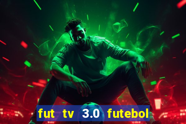 fut tv 3.0 futebol ao vivo